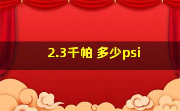 2.3千帕 多少psi